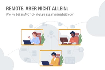 Remote, aber nicht allein – wie wir bei anyMOTION digitale Zusammenarbeit leben